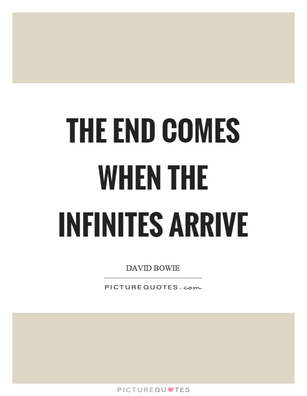 The end comes when the infinites arrive Picture Quote #1