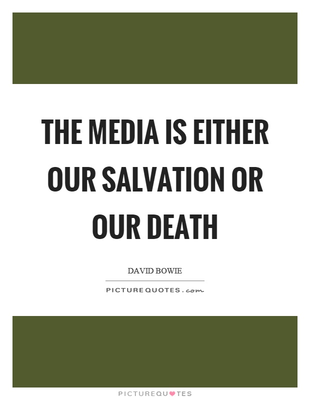 The media is either our salvation or our death Picture Quote #1