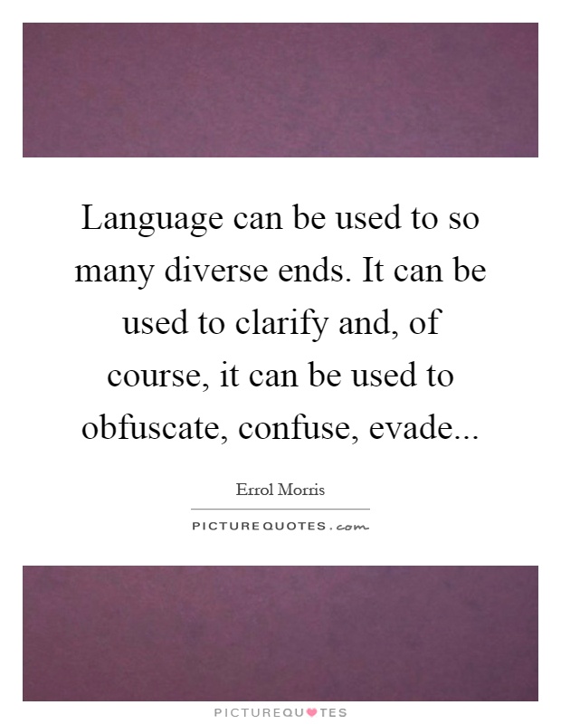 Language can be used to so many diverse ends. It can be used to clarify and, of course, it can be used to obfuscate, confuse, evade Picture Quote #1