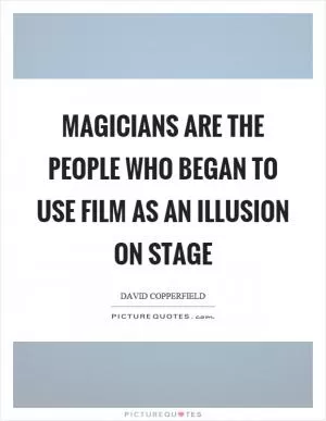 Magicians are the people who began to use film as an illusion on stage Picture Quote #1