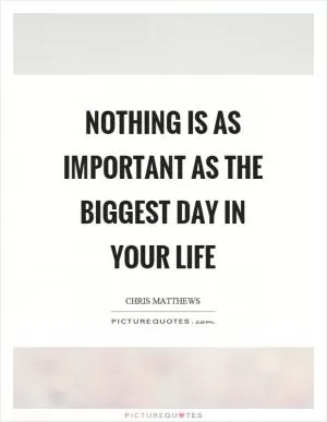 Nothing is as important as the biggest day in your life Picture Quote #1