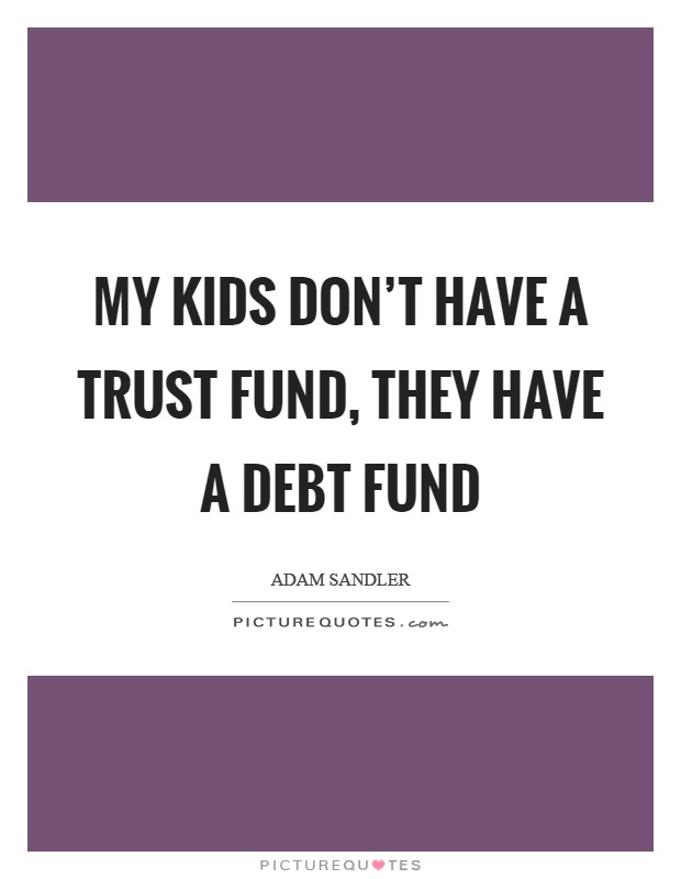 My kids don't have a trust fund, they have a debt fund Picture Quote #1