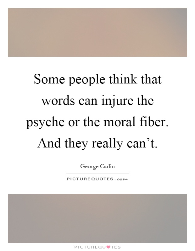 Some people think that words can injure the psyche or the moral fiber. And they really can't Picture Quote #1