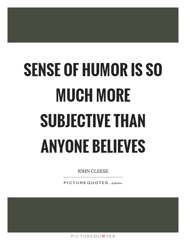 Sense of humor is so much more subjective than anyone believes Picture Quote #1