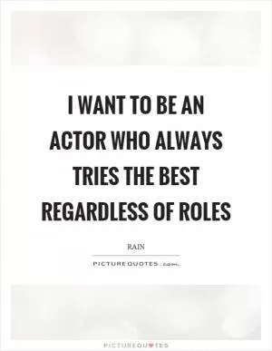 I want to be an actor who always tries the best regardless of roles Picture Quote #1
