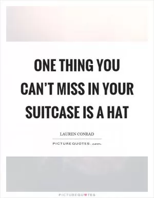 One thing you can’t miss in your suitcase is a hat Picture Quote #1
