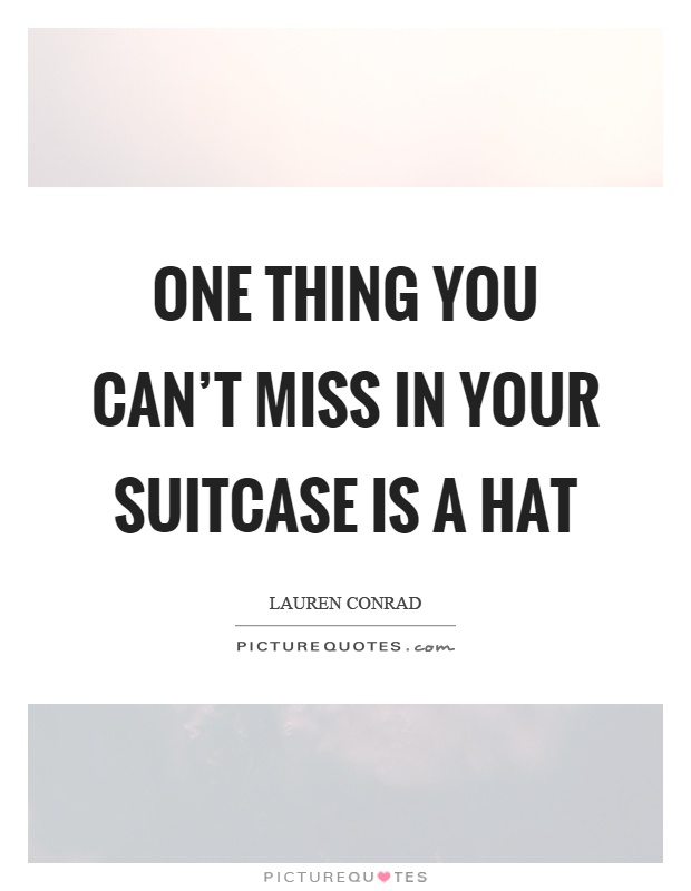 One thing you can't miss in your suitcase is a hat Picture Quote #1