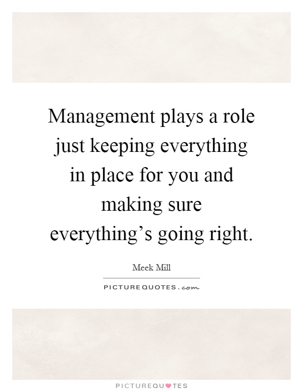 Management plays a role just keeping everything in place for you and making sure everything's going right Picture Quote #1