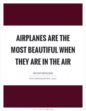 Airplanes are the most beautiful when they are in the air Picture Quote #1