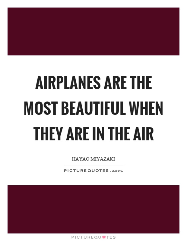 Airplanes are the most beautiful when they are in the air Picture Quote #1
