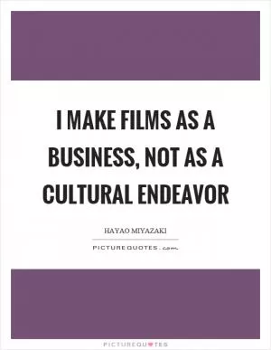 I make films as a business, not as a cultural endeavor Picture Quote #1