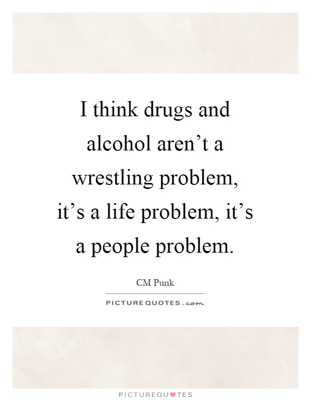 I think drugs and alcohol aren't a wrestling problem, it's a life problem, it's a people problem Picture Quote #1
