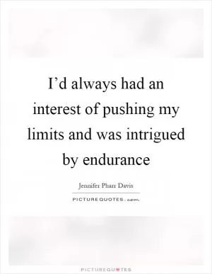I’d always had an interest of pushing my limits and was intrigued by endurance Picture Quote #1