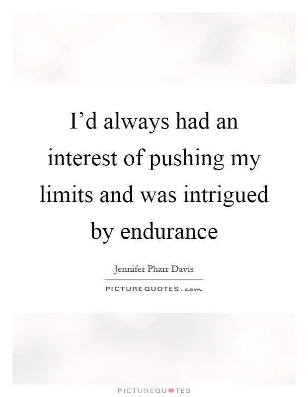 I'd always had an interest of pushing my limits and was intrigued by endurance Picture Quote #1