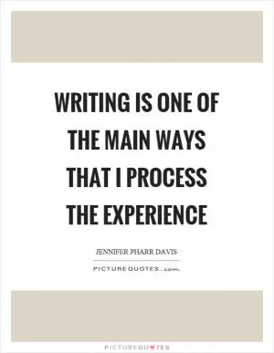 Writing is one of the main ways that I process the experience Picture Quote #1