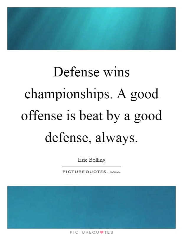 Defense wins championships. A good offense is beat by a good defense, always Picture Quote #1