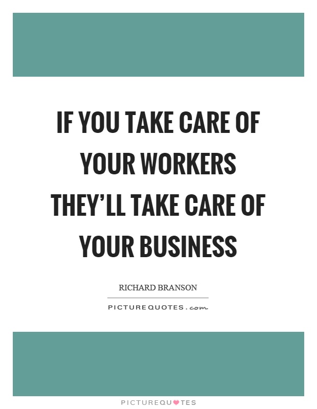 If you take care of your workers they'll take care of your business Picture Quote #1