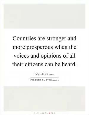 Countries are stronger and more prosperous when the voices and opinions of all their citizens can be heard Picture Quote #1