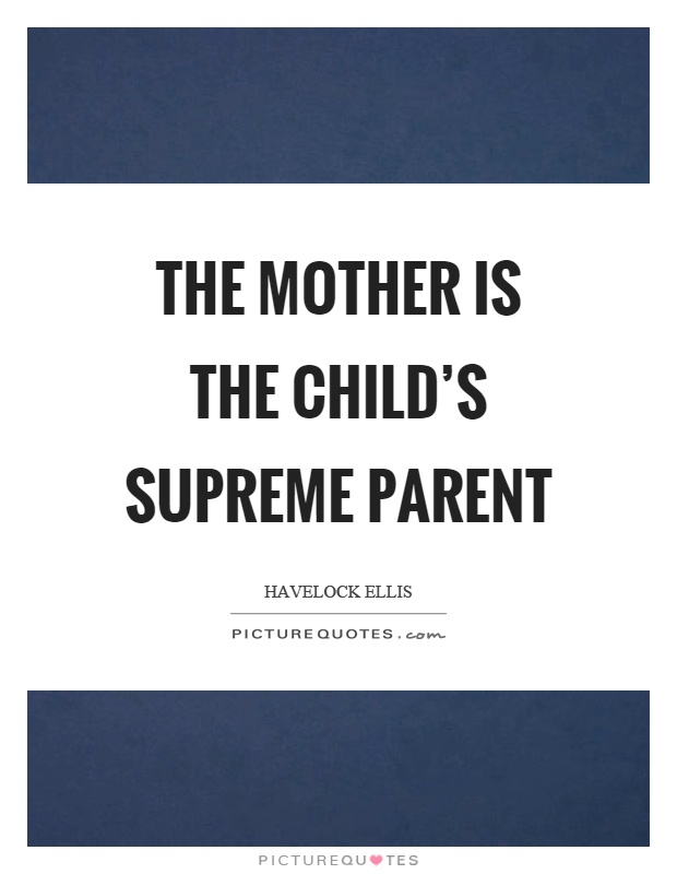 The mother is the child's supreme parent Picture Quote #1