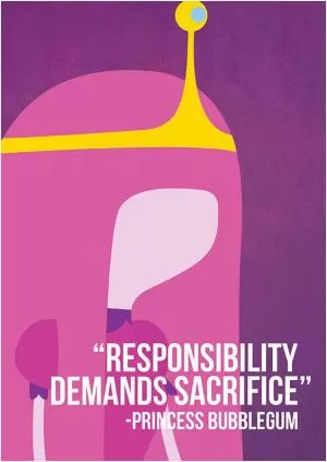 Responsibility demands sacrifice Picture Quote #1
