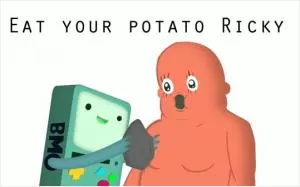 Eat your potato, Ricky! Picture Quote #1