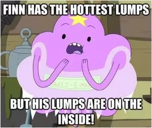Finn has the hottest lumps, but his lumps are on the inside Picture Quote #1