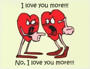 I love you more!!! No, I love you more!!! Picture Quote #1