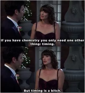 If you have chemistry you only need one other thing: timing. But timing is a bitch Picture Quote #1