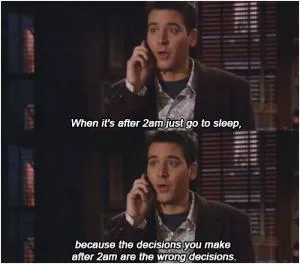 When it’s after 2am just go to sleep, because the decisions you make after 2am are the wrong decisions Picture Quote #1