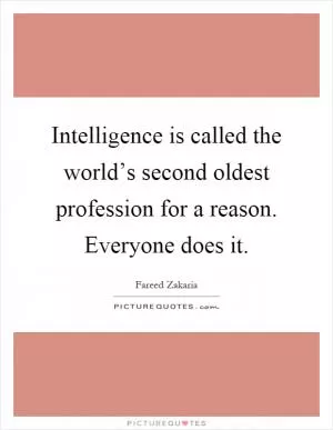 Intelligence is called the world’s second oldest profession for a reason. Everyone does it Picture Quote #1