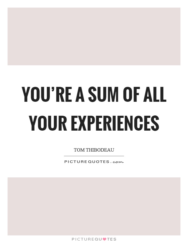 You're a sum of all your experiences Picture Quote #1