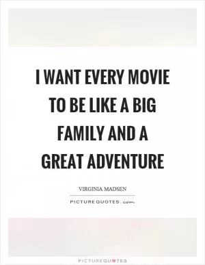 I want every movie to be like a big family and a great adventure Picture Quote #1