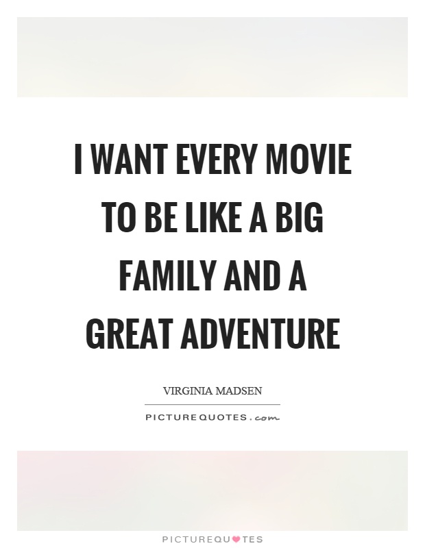 I want every movie to be like a big family and a great adventure Picture Quote #1