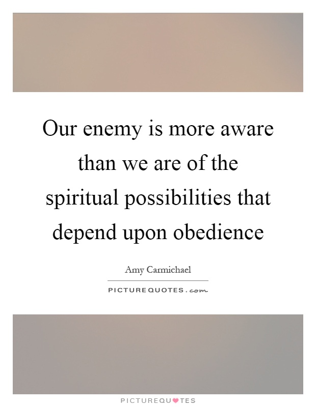 Our enemy is more aware than we are of the spiritual possibilities that depend upon obedience Picture Quote #1