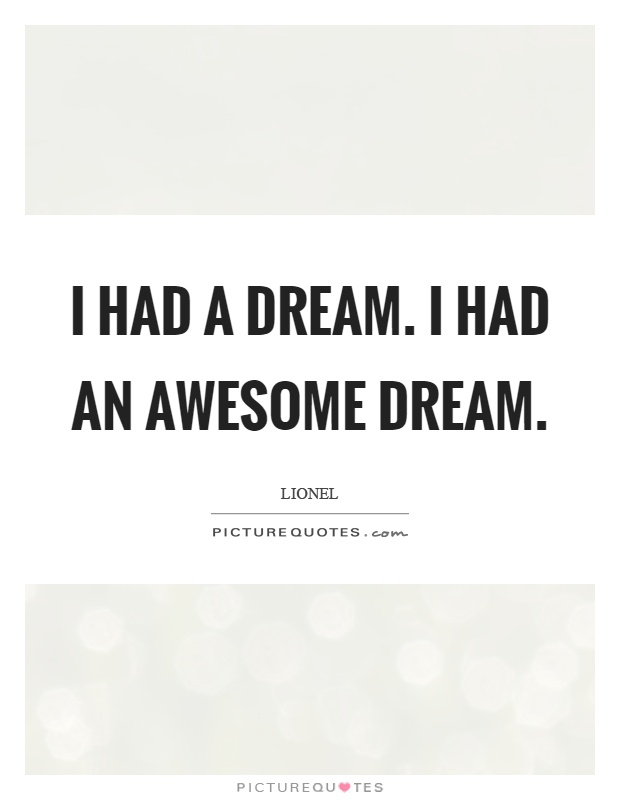 I had a dream. I had an awesome dream Picture Quote #1
