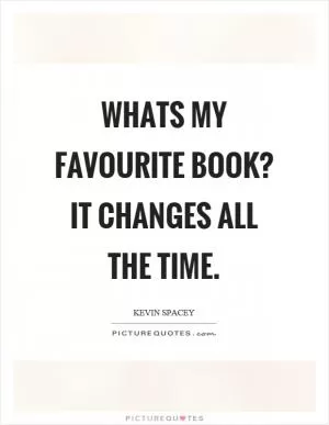 Whats my favourite book? It changes all the time Picture Quote #1