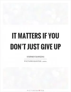 It matters if you don’t just give up Picture Quote #1