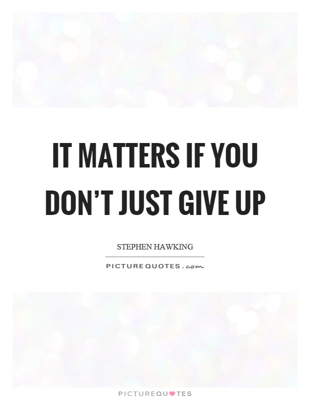 It matters if you don't just give up Picture Quote #1