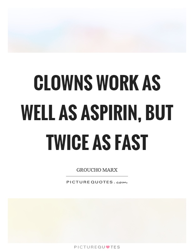 Clowns work as well as aspirin, but twice as fast Picture Quote #1