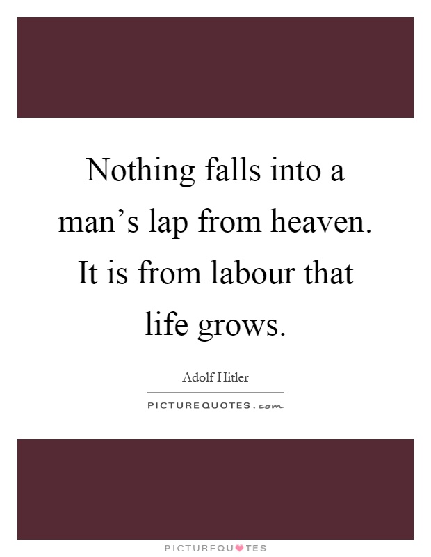 Nothing falls into a man's lap from heaven. It is from labour that life grows Picture Quote #1