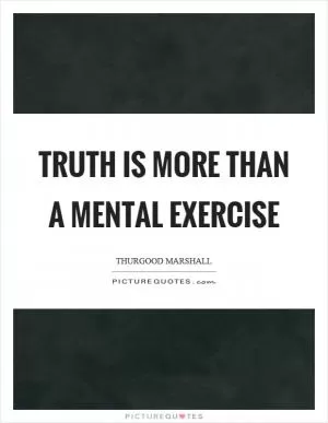 Truth is more than a mental exercise Picture Quote #1