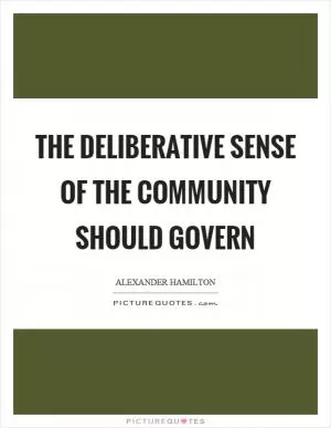 The deliberative sense of the community should govern Picture Quote #1