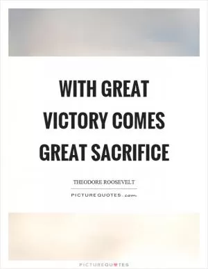 With great victory comes great sacrifice Picture Quote #1