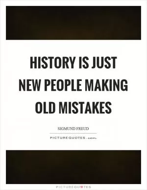 History is just new people making old mistakes Picture Quote #1
