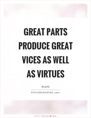 Great parts produce great vices as well as virtues Picture Quote #1