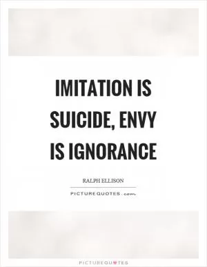 Imitation is suicide, envy is ignorance Picture Quote #1