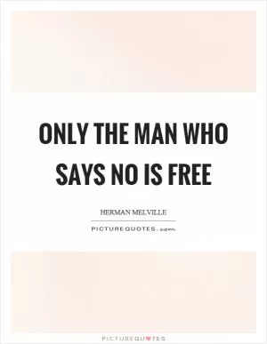 Only the man who says no is free Picture Quote #1