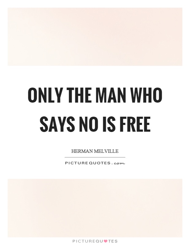 Only the man who says no is free Picture Quote #1