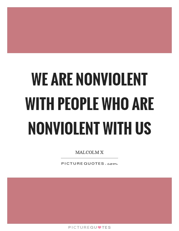 We are nonviolent with people who are nonviolent with us Picture Quote #1