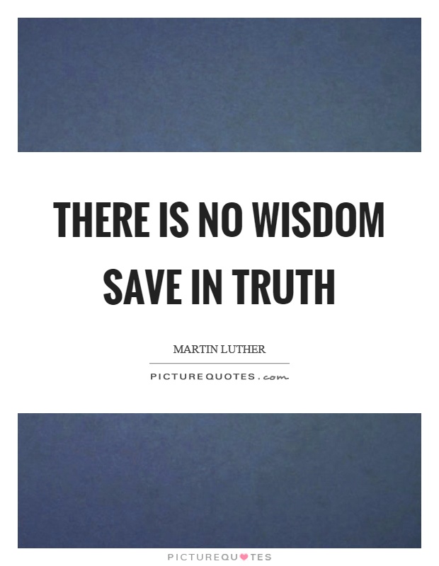 There is no wisdom save in truth Picture Quote #1